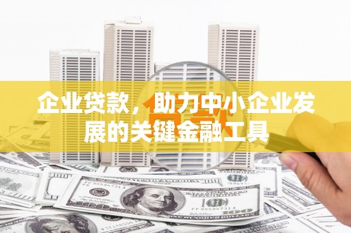 济宁企业贷款，助力中小企业发展的关键金融工具