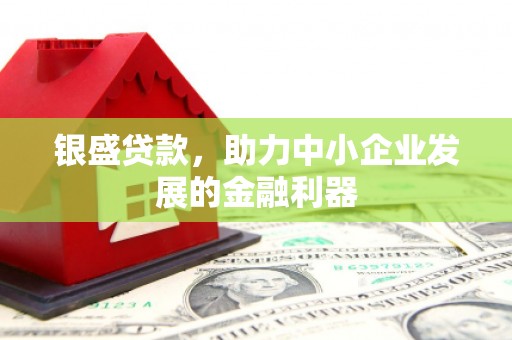 济宁银盛贷款，助力中小企业发展的金融利器