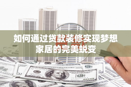 济宁如何通过贷款装修实现梦想家居的完美蜕变