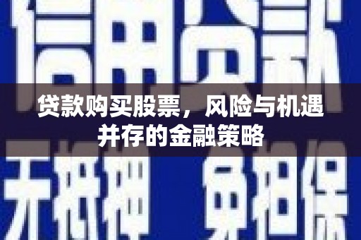 济宁贷款购买股票，风险与机遇并存的金融策略