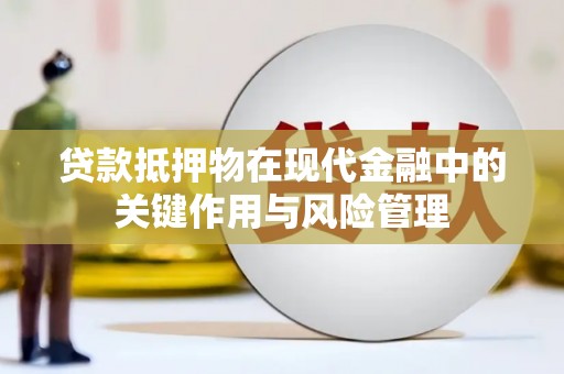 济宁贷款抵押物在现代金融中的关键作用与风险管理