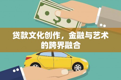 济宁贷款文化创作，金融与艺术的跨界融合