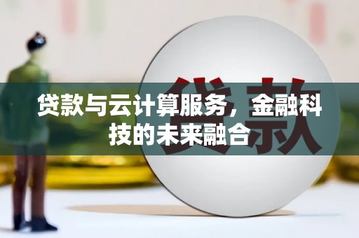 济宁贷款与云计算服务，金融科技的未来融合
