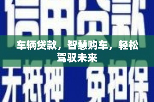 济宁车辆贷款，智慧购车，轻松驾驭未来