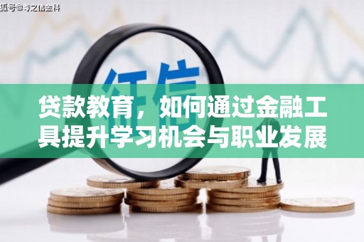 济宁贷款教育，如何通过金融工具提升学习机会与职业发展