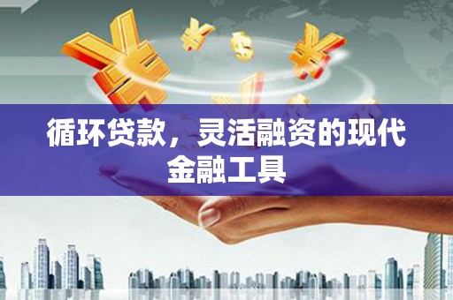 济宁循环贷款，灵活融资的现代金融工具