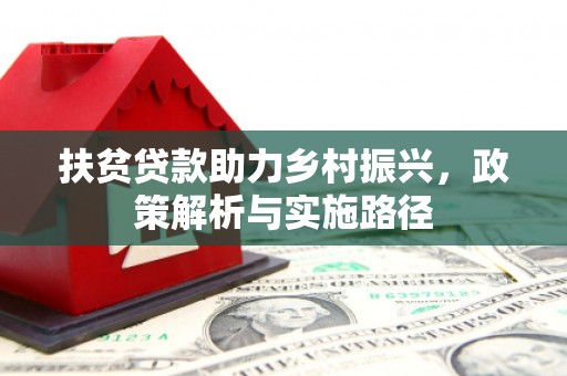 济宁扶贫贷款助力乡村振兴，政策解析与实施路径