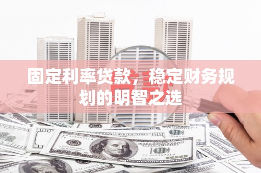 济宁固定利率贷款，稳定财务规划的明智之选