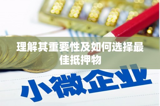 济宁理解其重要性及如何选择最佳抵押物