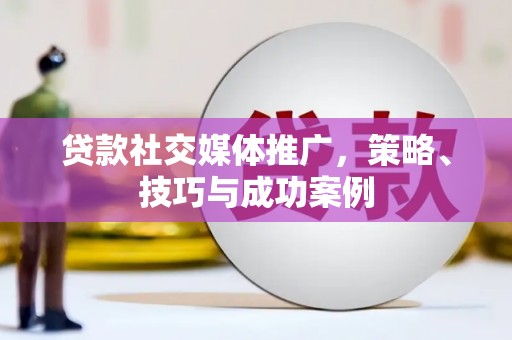 济宁贷款社交媒体推广，策略、技巧与成功案例