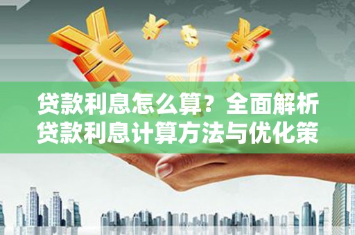 济宁贷款利息怎么算？全面解析贷款利息计算方法与优化策略